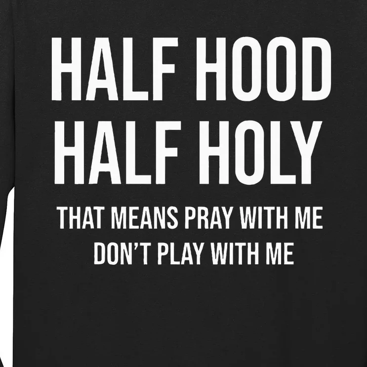 Half Hood Half Holy That Means Pray With Me DonT Play With Long Sleeve Shirt