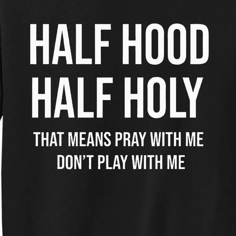 Half Hood Half Holy That Means Pray With Me DonT Play With Tall Sweatshirt