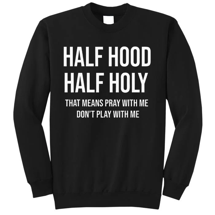 Half Hood Half Holy That Means Pray With Me DonT Play With Tall Sweatshirt