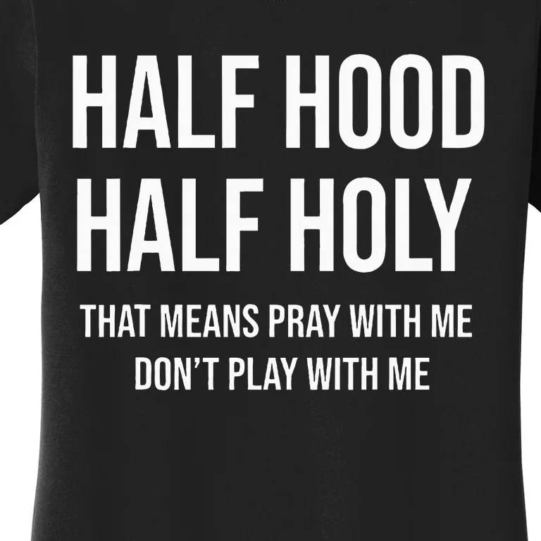 Half Hood Half Holy That Means Pray With Me DonT Play With Women's T-Shirt