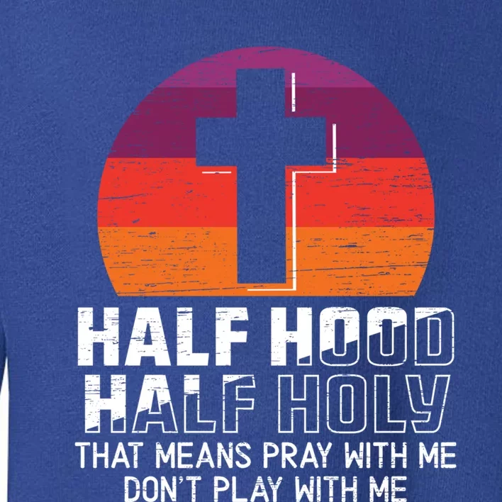 Half Hood Half Holy For A Christian Pray With Me Fan Gift Toddler Sweatshirt