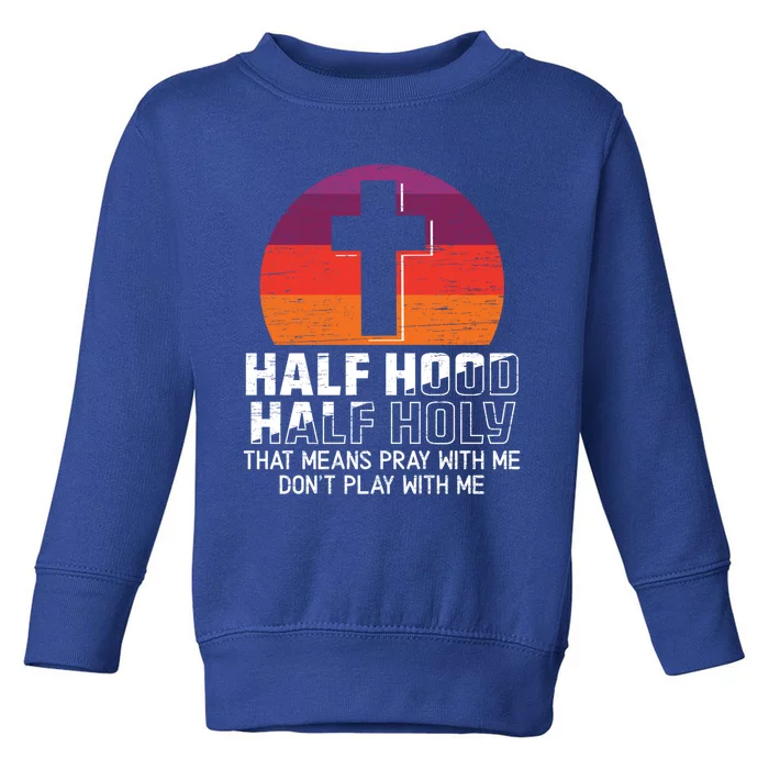 Half Hood Half Holy For A Christian Pray With Me Fan Gift Toddler Sweatshirt