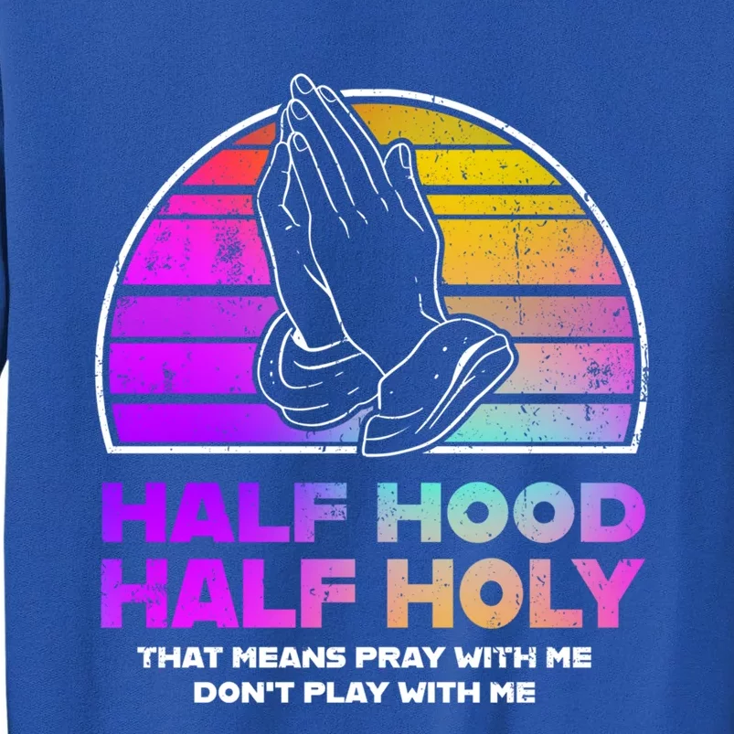 Half Hood Half Holy Pray With Me Don't Play With Me Gift Tall Sweatshirt