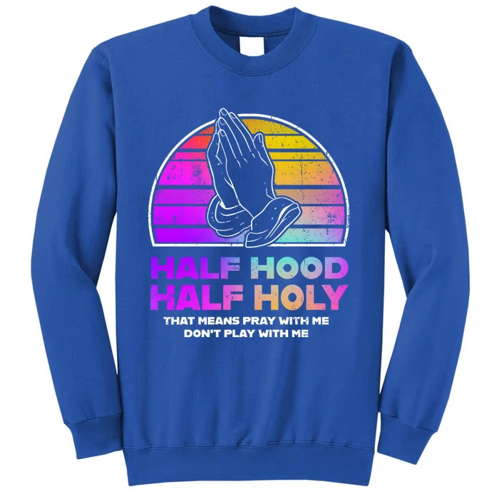 Half Hood Half Holy Pray With Me Don't Play With Me Gift Tall Sweatshirt