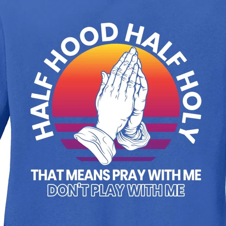 Half Hood Half Holy For A Christian Pray With Me Fan Gift Ladies Long Sleeve Shirt