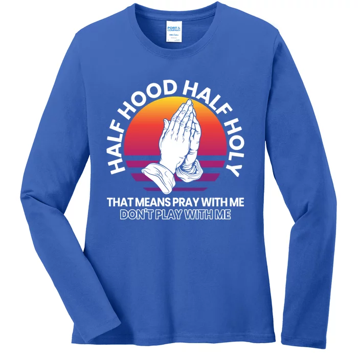 Half Hood Half Holy For A Christian Pray With Me Fan Gift Ladies Long Sleeve Shirt