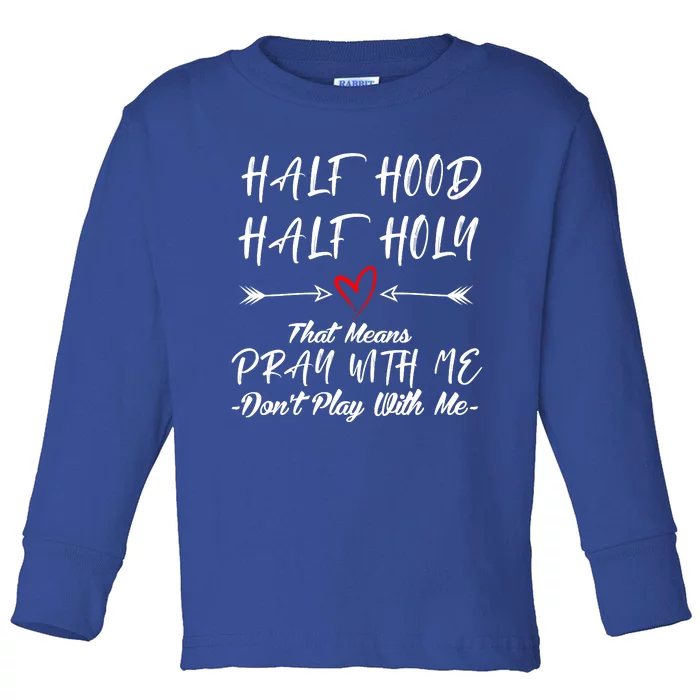 Half Hood Half Holy Pray With Me Dont Play With Me Arrow Great Gift Toddler Long Sleeve Shirt