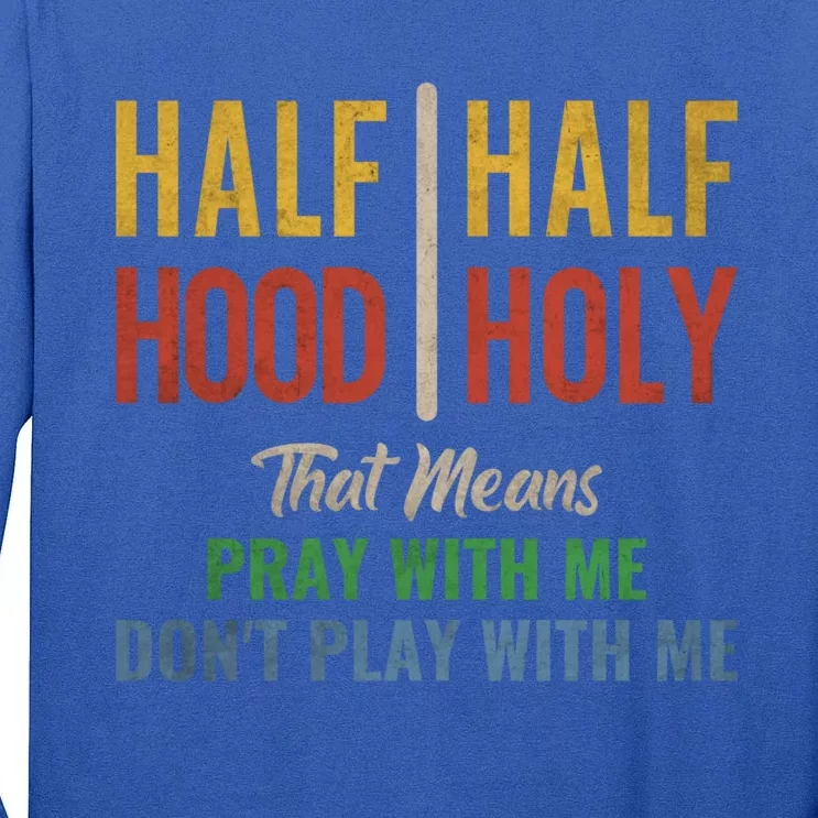 Half Hood Half Holy Pray With Me Don't Play With Me Meaningful Gift Tall Long Sleeve T-Shirt