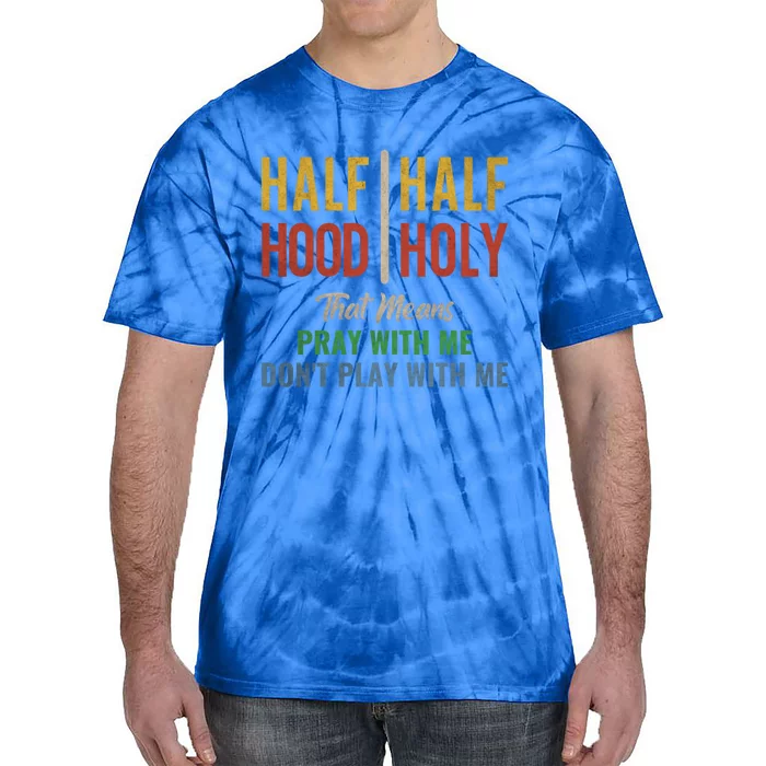 Half Hood Half Holy Pray With Me Don't Play With Me Meaningful Gift Tie-Dye T-Shirt