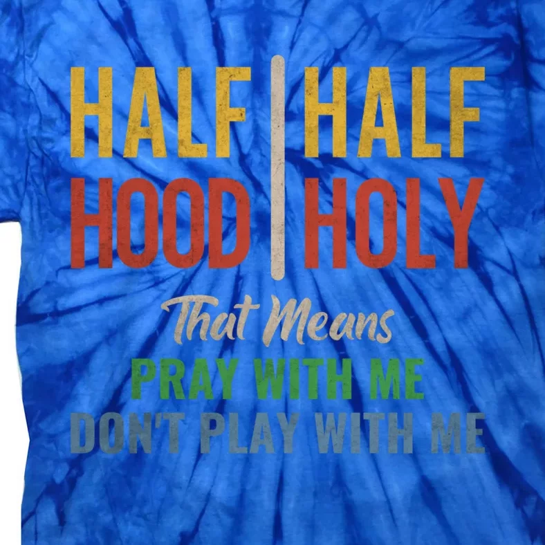 Half Hood Half Holy Pray With Me Don't Play With Me Meaningful Gift Tie-Dye T-Shirt