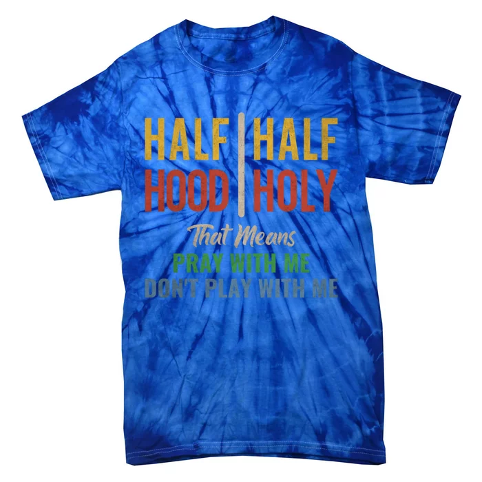 Half Hood Half Holy Pray With Me Don't Play With Me Meaningful Gift Tie-Dye T-Shirt