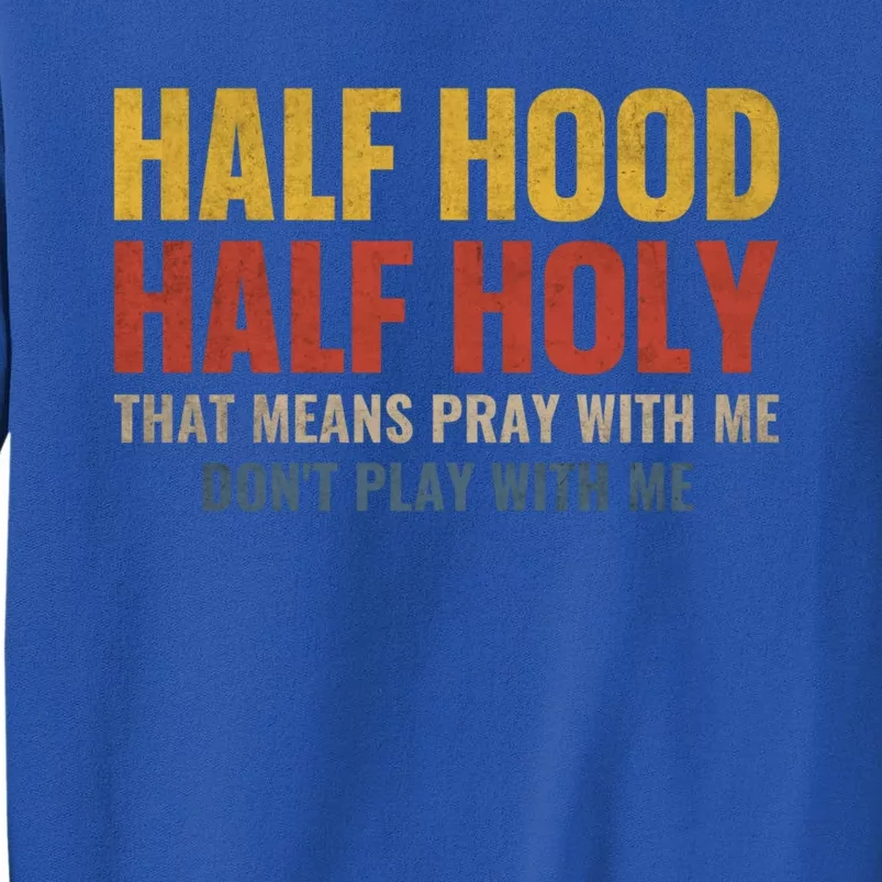 Half Hood Half Holy Pray With Me Don't Play With Me Gift Tall Sweatshirt