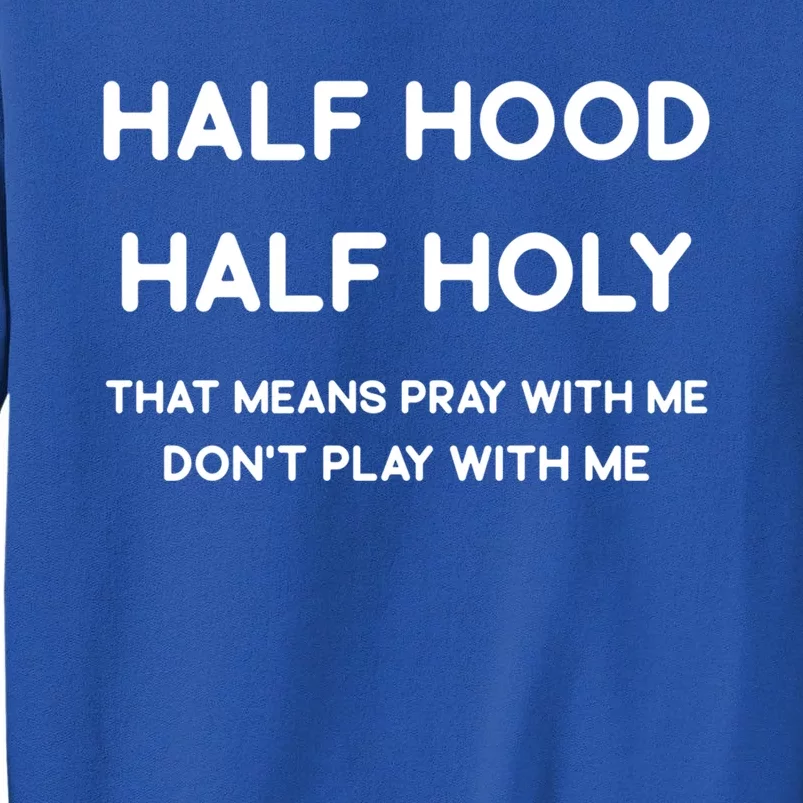 Half Hood Half Holy Funny Gift Tall Sweatshirt