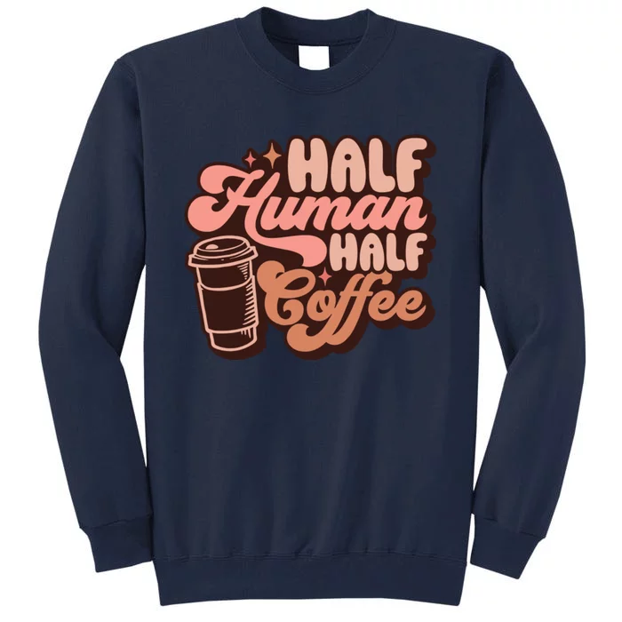 Half Human Half Coffee Funny Coffee Lover Tall Sweatshirt