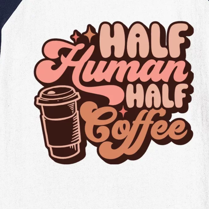 Half Human Half Coffee Funny Coffee Lover Baseball Sleeve Shirt