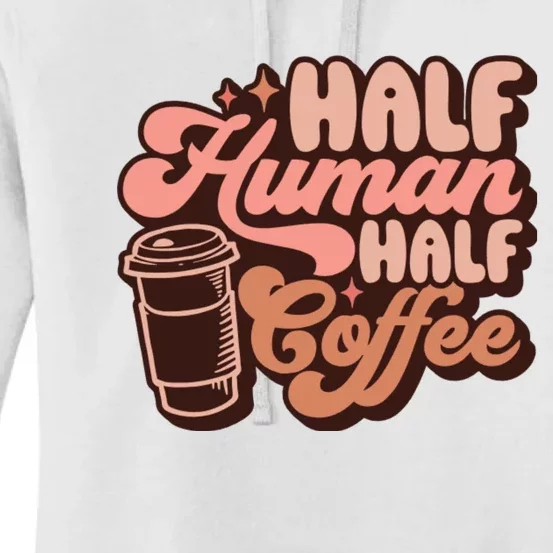 Half Human Half Coffee Funny Coffee Lover Women's Pullover Hoodie