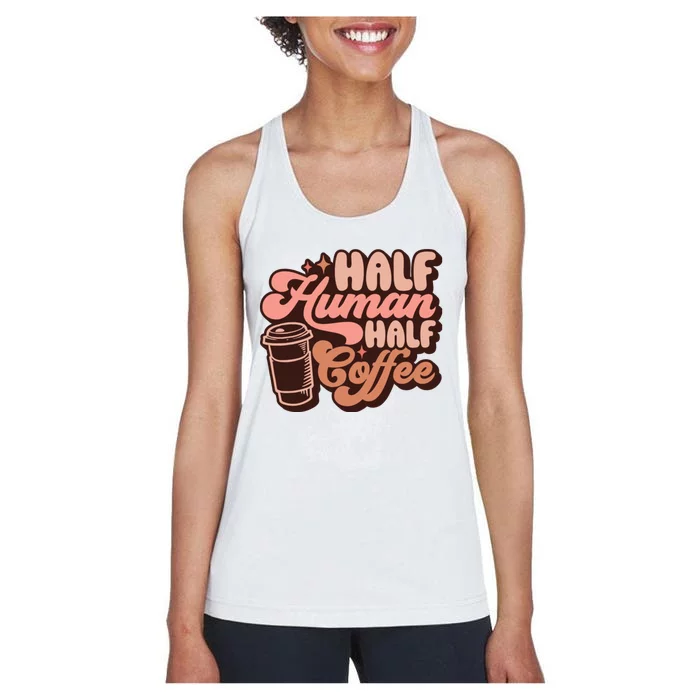 Half Human Half Coffee Funny Coffee Lover Women's Racerback Tank