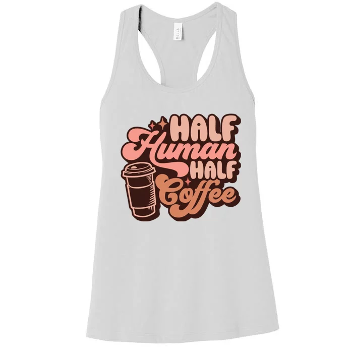 Half Human Half Coffee Funny Coffee Lover Women's Racerback Tank