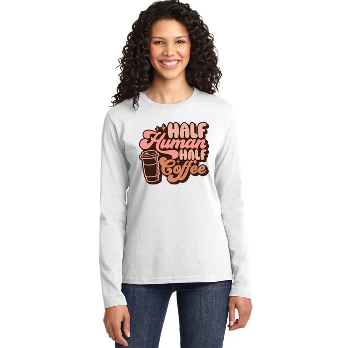 Half Human Half Coffee Funny Coffee Lover Ladies Long Sleeve Shirt