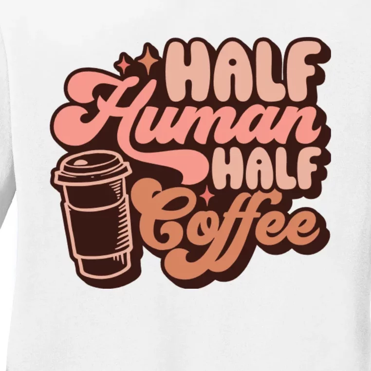 Half Human Half Coffee Funny Coffee Lover Ladies Long Sleeve Shirt