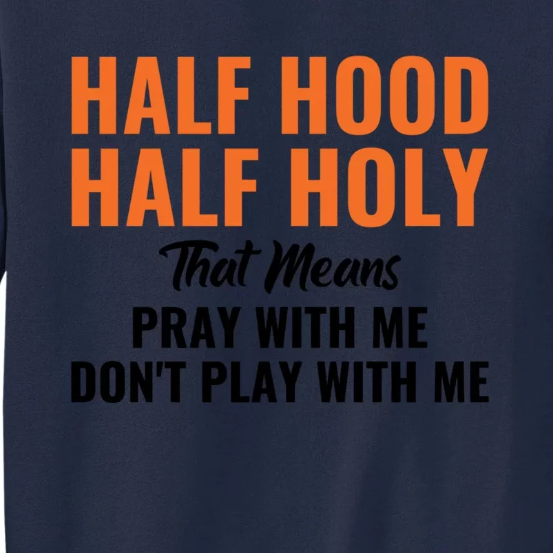 Half Hood Half Holy Pray With Me Don't Play With Me Cute Gift Tall Sweatshirt