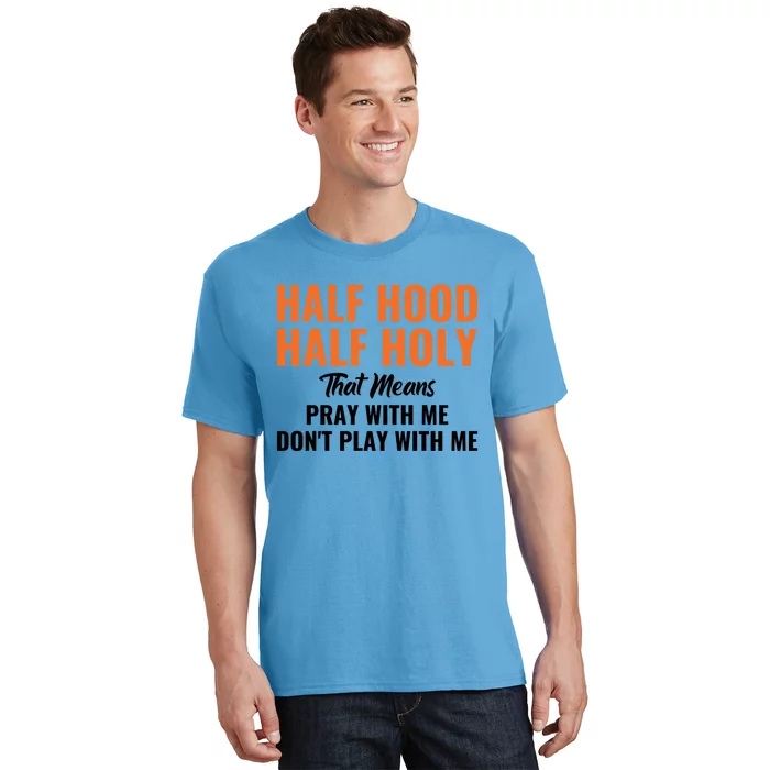 Half Hood Half Holy Pray With Me Don't Play With Me Cute Gift T-Shirt