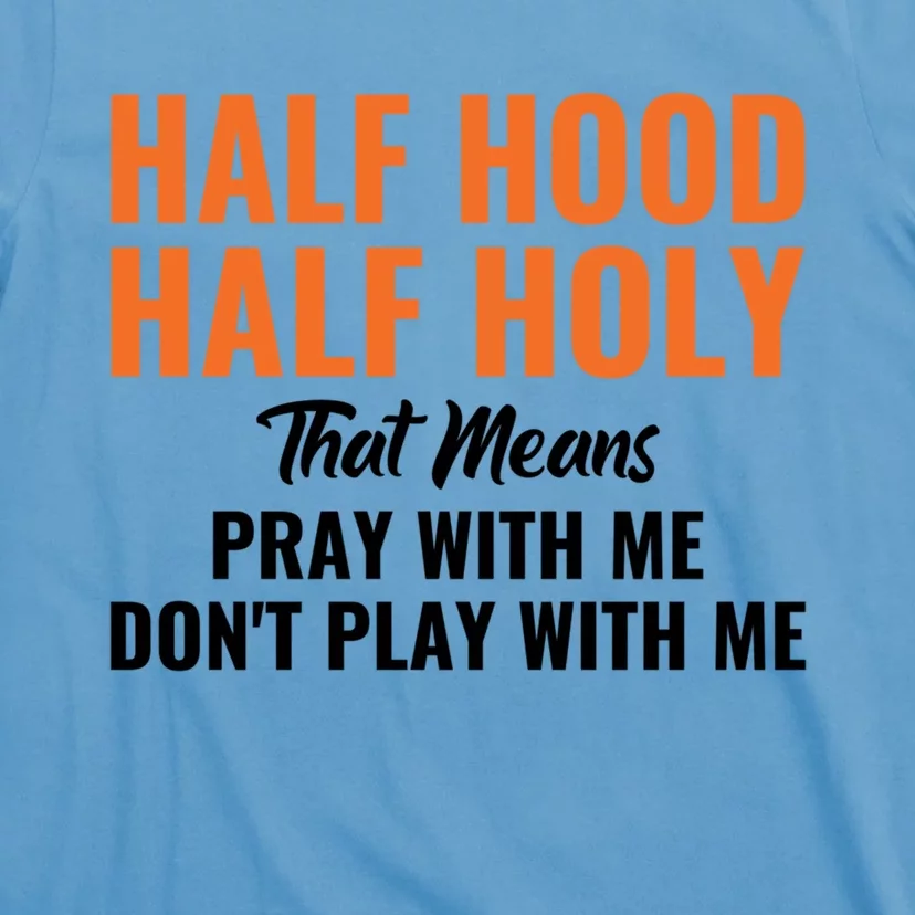 Half Hood Half Holy Pray With Me Don't Play With Me Cute Gift T-Shirt