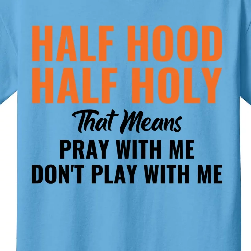 Half Hood Half Holy Pray With Me Don't Play With Me Cute Gift Kids T-Shirt