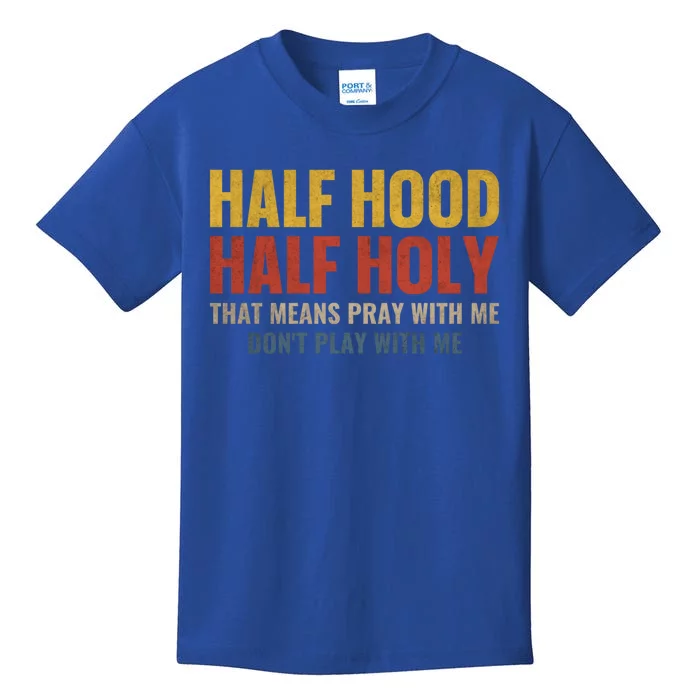 Half Hood Half Holy Pray With Me Don't Play With Me Funny Gift Kids T-Shirt