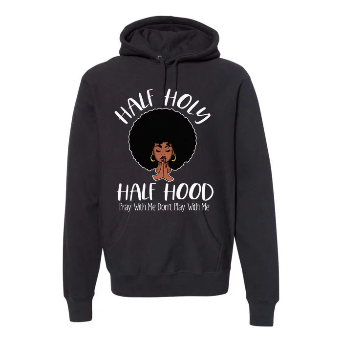 Half Holy Half Hood Pray With Me Don't Play With Me Premium Hoodie