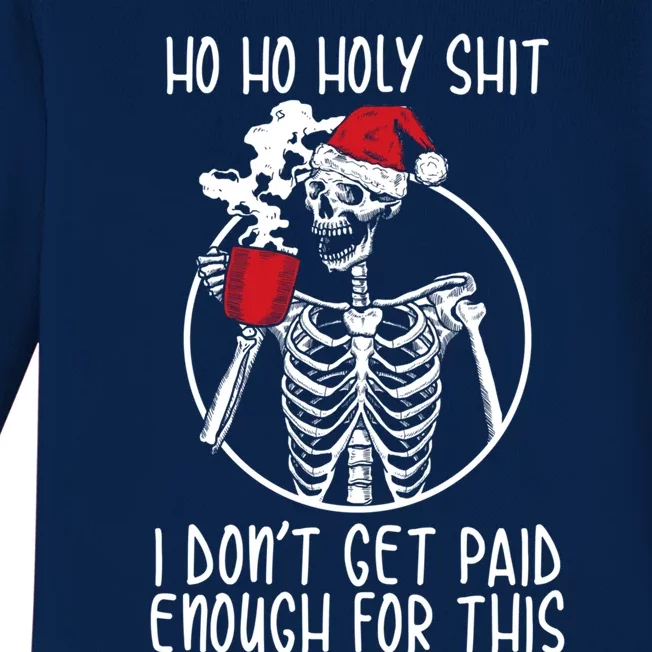 Ho Ho Holy Shit I DonT Get Paid Enough For This Gift Baby Long Sleeve Bodysuit