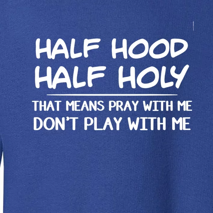 Half Hood Half Holy Pray With Me Don't Play With Me Gift Toddler Sweatshirt