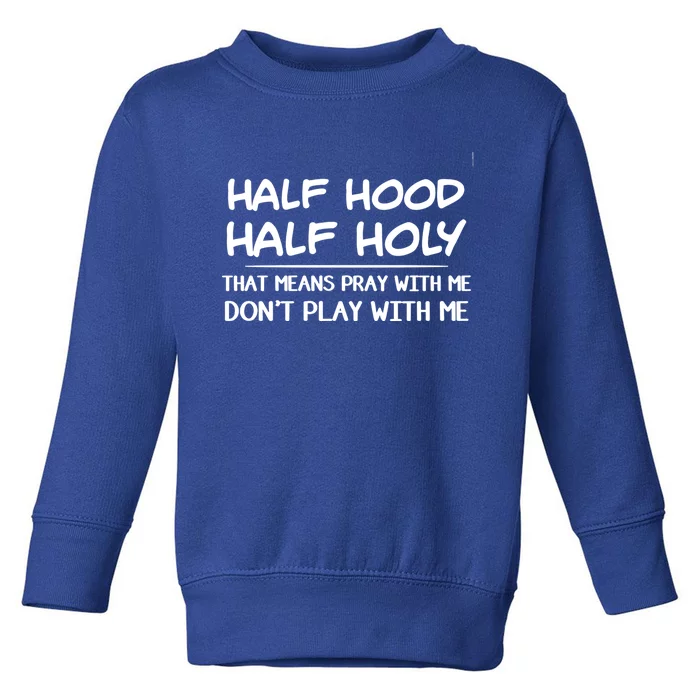 Half Hood Half Holy Pray With Me Don't Play With Me Gift Toddler Sweatshirt