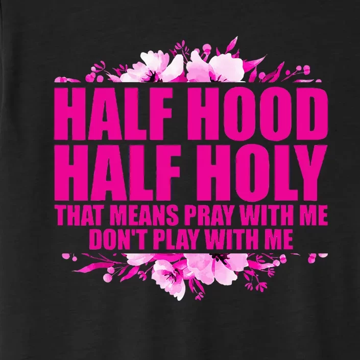 Half Hood Half Holy That Means Pray With Me DonT Play ChromaSoft Performance T-Shirt