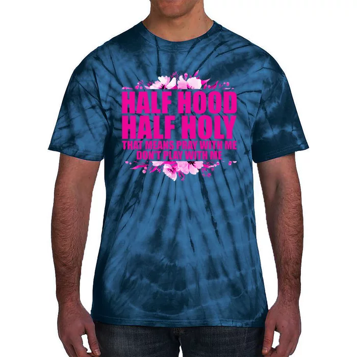 Half Hood Half Holy That Means Pray With Me Dont Play Tie-Dye T-Shirt