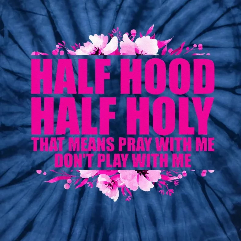 Half Hood Half Holy That Means Pray With Me Dont Play Tie-Dye T-Shirt