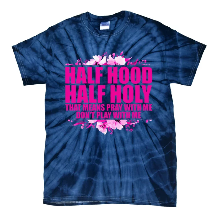 Half Hood Half Holy That Means Pray With Me Dont Play Tie-Dye T-Shirt