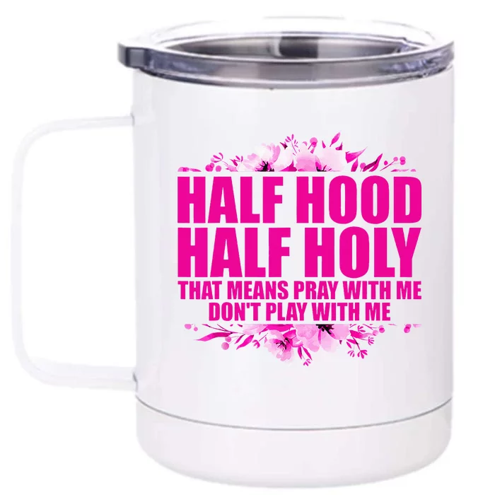 Half Hood Half Holy That Means Pray With Me Dont Play Front & Back 12oz Stainless Steel Tumbler Cup