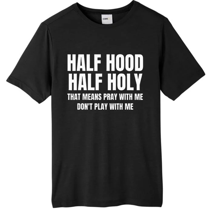 Half Hood Half Holy That Means Pray With Me Funny ChromaSoft Performance T-Shirt