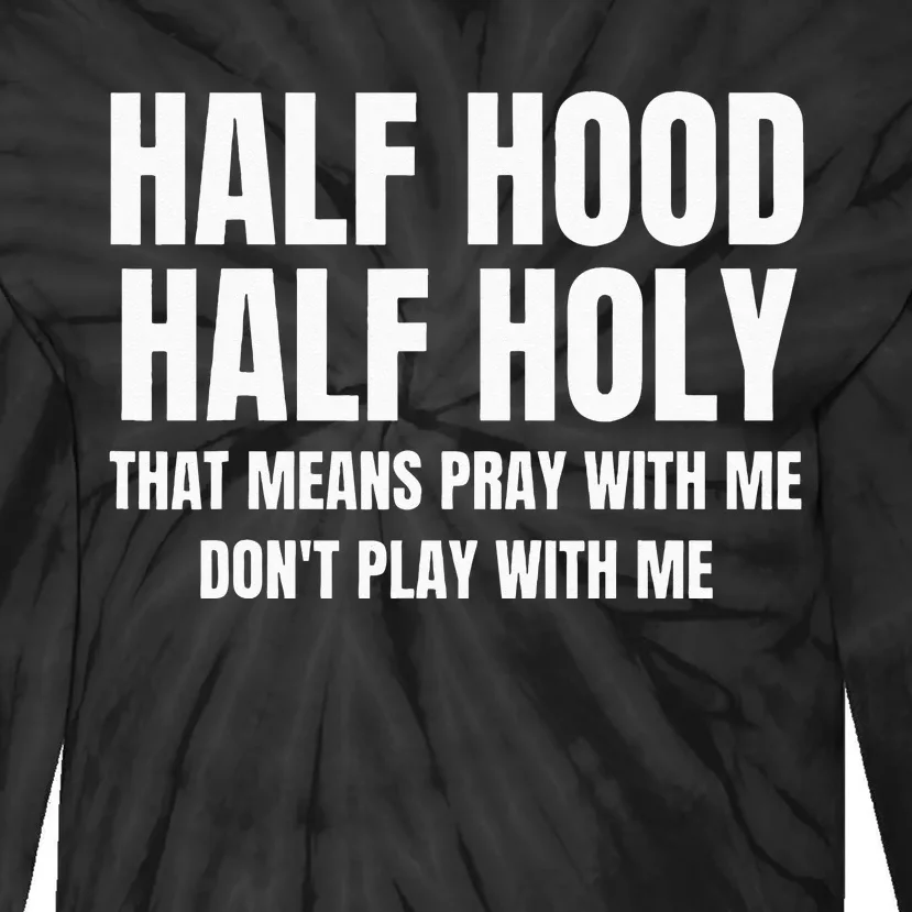 Half Hood Half Holy That Means Pray With Me Funny Tie-Dye Long Sleeve Shirt