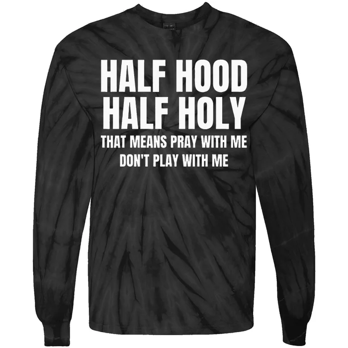 Half Hood Half Holy That Means Pray With Me Funny Tie-Dye Long Sleeve Shirt