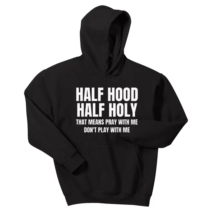 Half Hood Half Holy That Means Pray With Me Funny Kids Hoodie