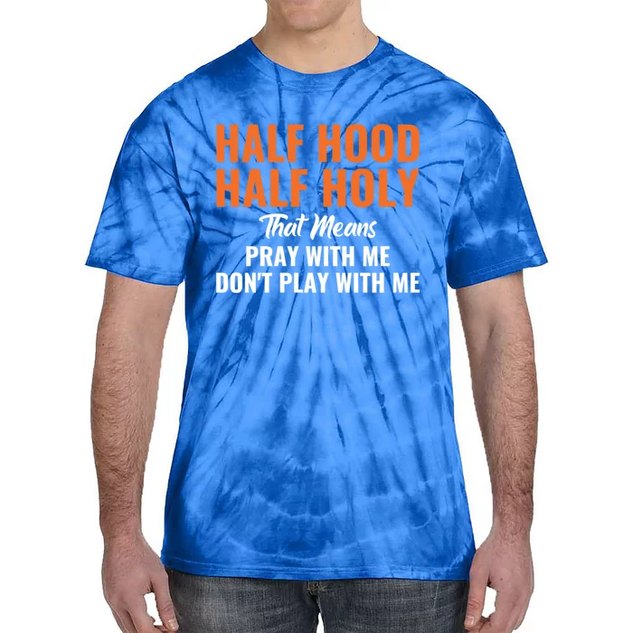 Half Hood Half Holy Pray With Me Don't Play With Me Gift Tie-Dye T-Shirt