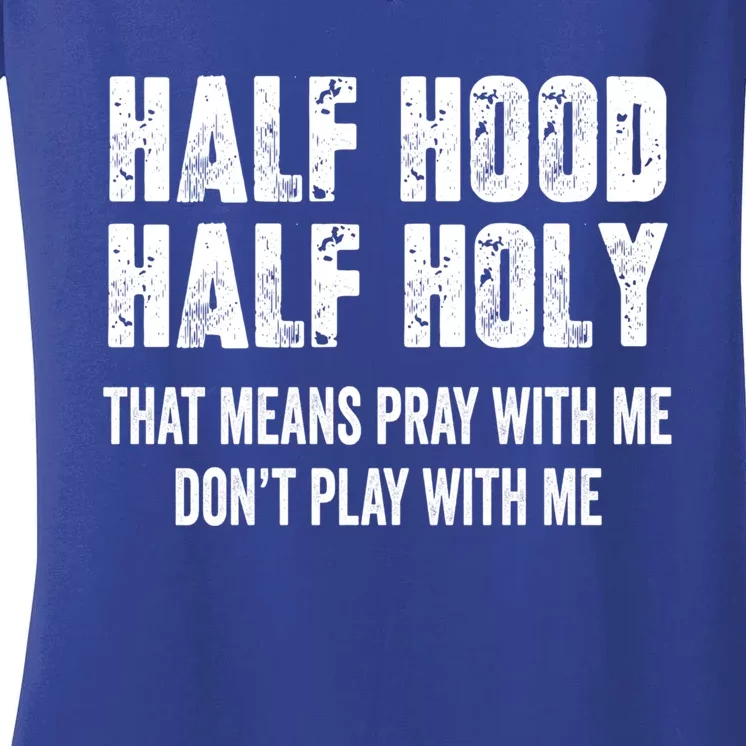 Half Hood Half Holy That Means Pray With Me Dont Play Funny Gift Women's V-Neck T-Shirt