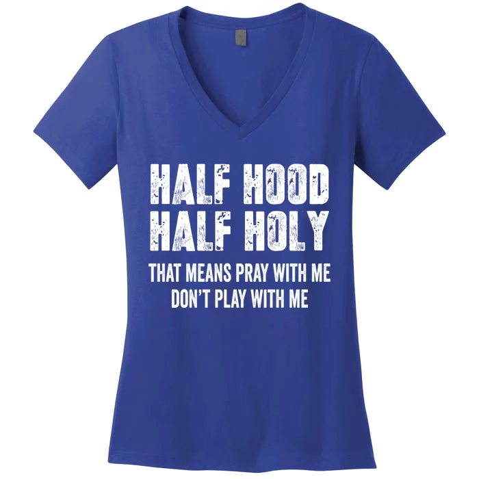 Half Hood Half Holy That Means Pray With Me Dont Play Funny Gift Women's V-Neck T-Shirt