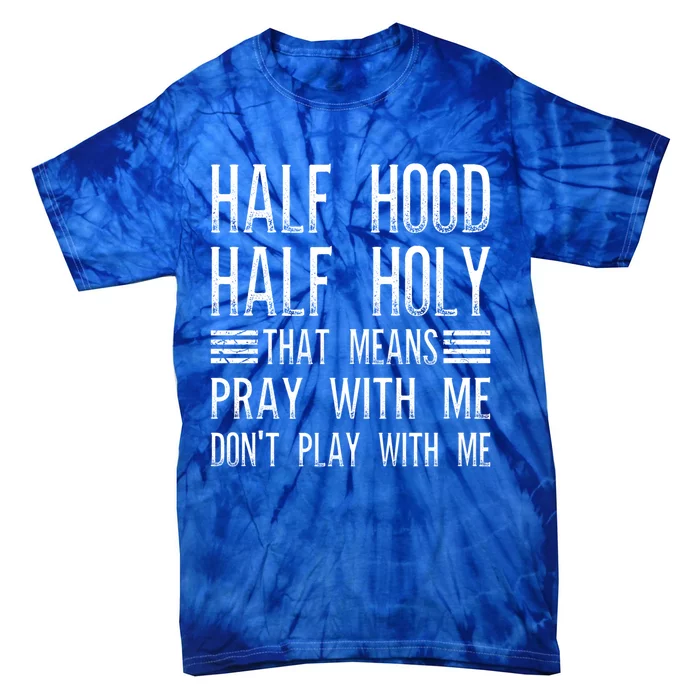 Half Hood Half Holy Pray With Me Don't Play With Me Gift Tie-Dye T-Shirt