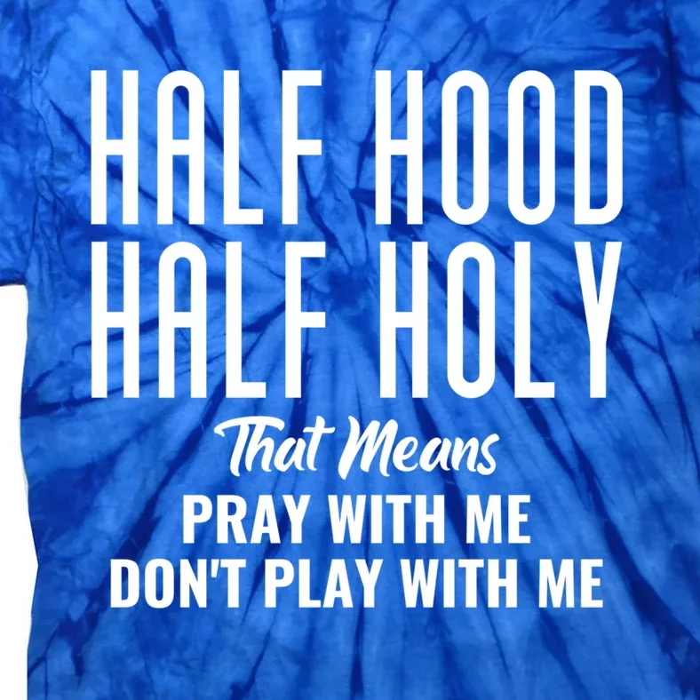 Half Hood Half Holy Pray With Me Don't Play With Me Cool Gift Tie-Dye T-Shirt