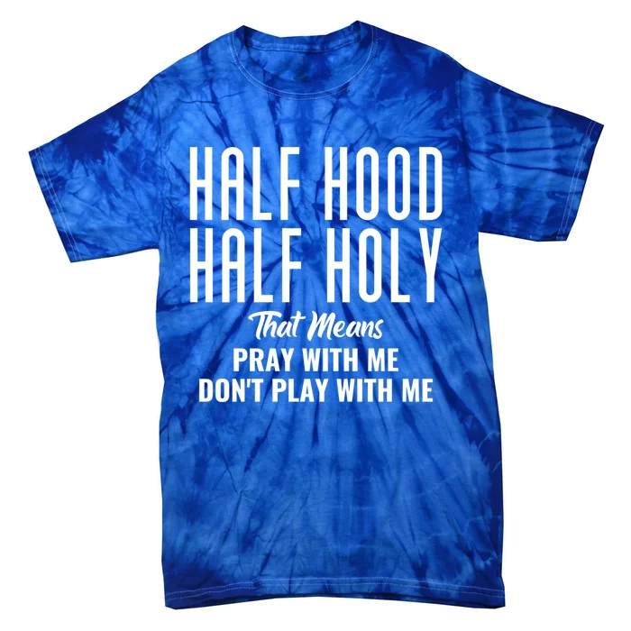 Half Hood Half Holy Pray With Me Don't Play With Me Cool Gift Tie-Dye T-Shirt