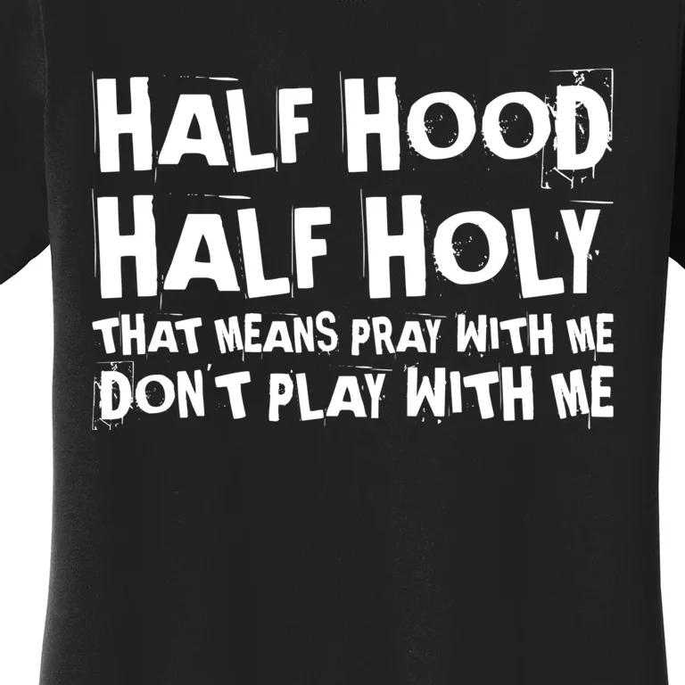 Half Hood Half Holy Pray With Me Dont Play With Me Funny Women's T-Shirt