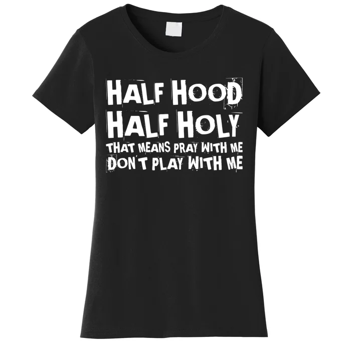 Half Hood Half Holy Pray With Me Dont Play With Me Funny Women's T-Shirt